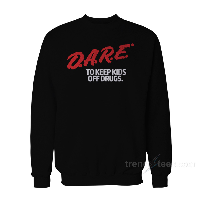 Dare To Keep Kids Off Drugs Sweatshirt
