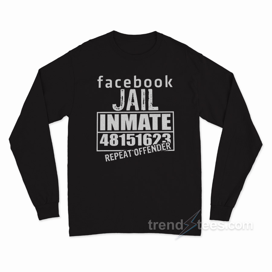 Facebook Jail Inmate Repeat Offender Long Sleeve Shirt