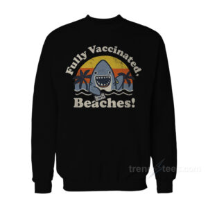 Fully Vaccinated Beaches Sweatshirt