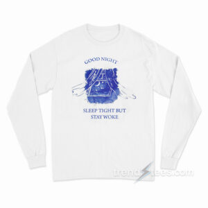 Good Night Sleep Tight But Stay Woke Long Sleeve Shirt