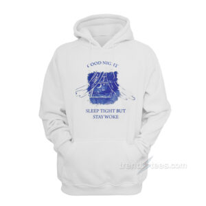 Good Night Sleep Tight But Stay Woke Hoodie