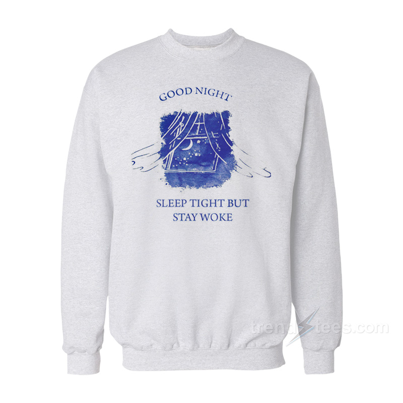 Good Night Sleep Tight But Stay Woke Sweatshirt