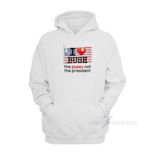 I Love Bush The Pussy Not The President Hoodie