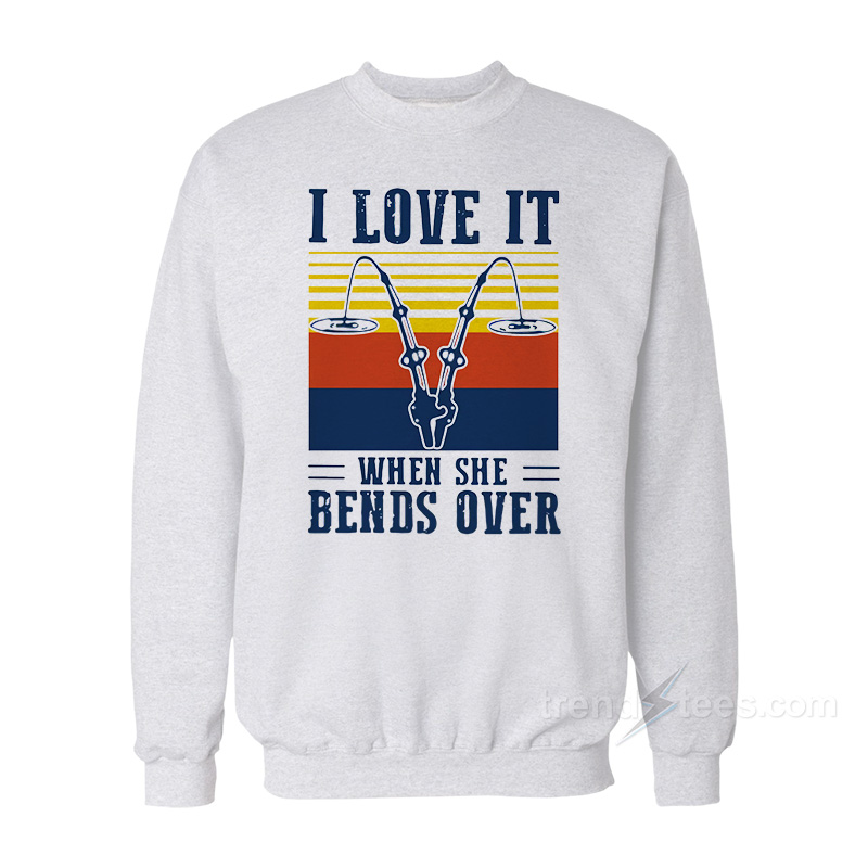 I Love It When She Bends Over Fishing Sweatshirt
