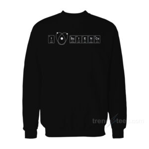 I Love Science Sweatshirt