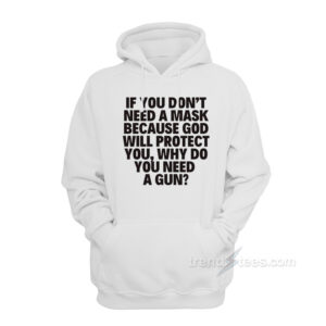If You Don't Need A Mask Because God Will Protect You Why Do You Need A Gun Hoodie