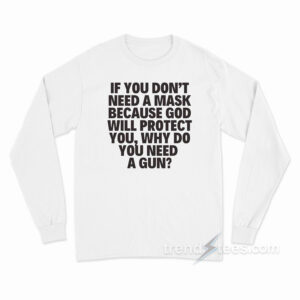 If You Don't Need A Mask Because God Will Protect You Why Do You Need A Gun Long Sleeve Shirt