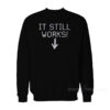 It Still Works Sweatshirt
