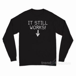 It Still Works Long Sleeve Shirt