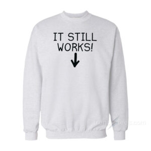 It Still Works Sweatshirt
