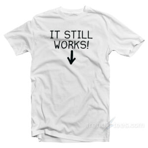 It Still Works T-Shirt