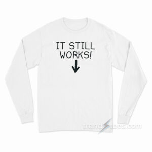 It Still Works Long Sleeve Shirt