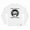 Learn It You Will Teach It I Shall Baby Yoda Long Sleeve Shirt