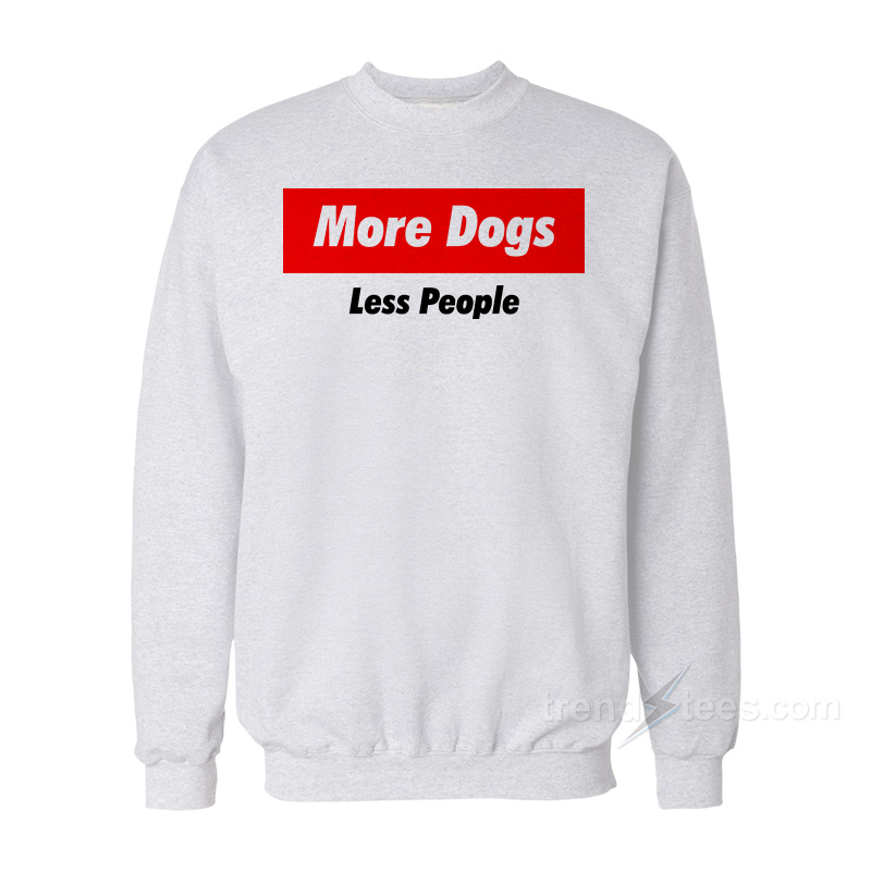 More Dogs Less People Sweatshirt - trendstees.com