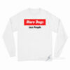 More Dogs Less People Long Sleeve Shirt
