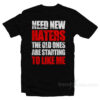 Need New Haters The Old Ones Are Starting To Like Me T-Shirt