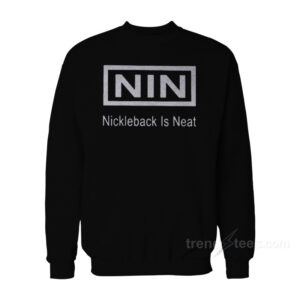NIN Nickleback Is Neat Sweatshirt