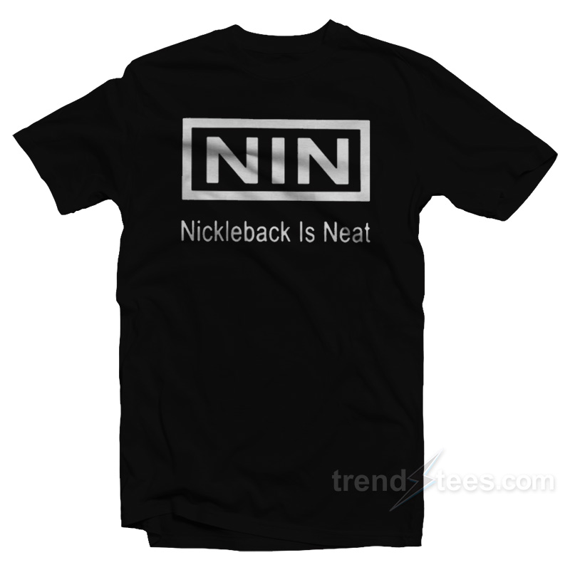 Nin Nickleback Is Neat T-Shirt