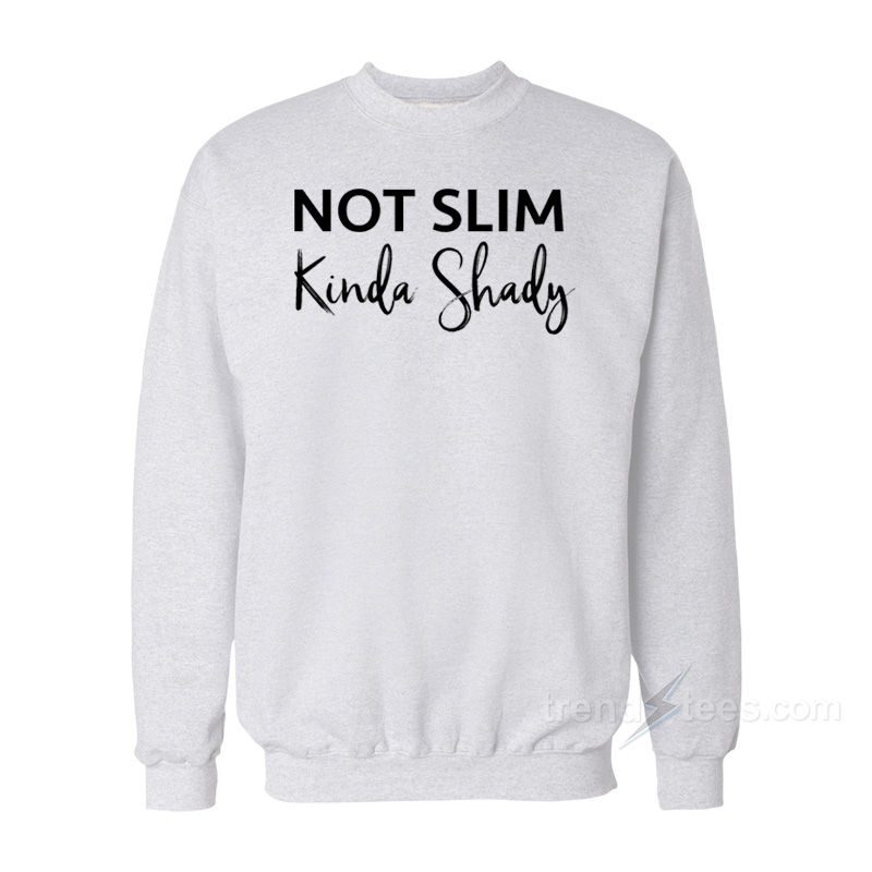 Not Slim Kinda Shady Sweatshirt