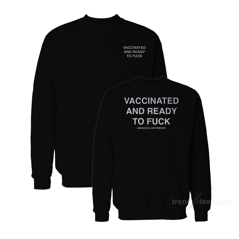 Vaccinated And Ready To Fuck Sweatshirt