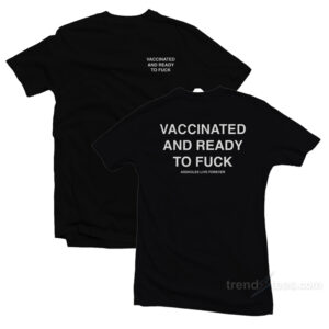 Vaccinated And Ready To Fuck T-Shirt
