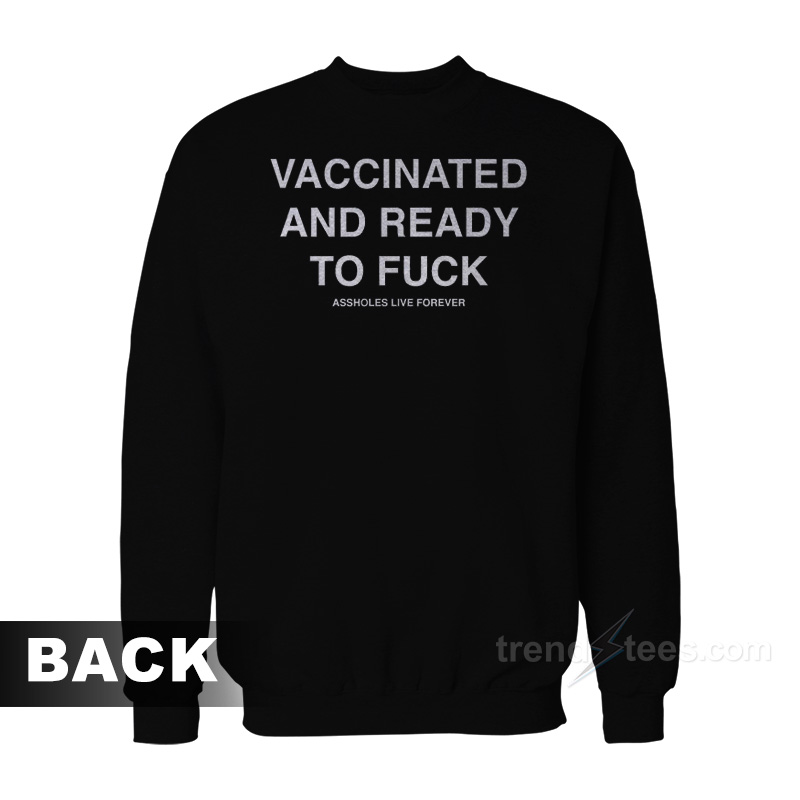 Vaccinated And Ready To Fuck Sweatshirt