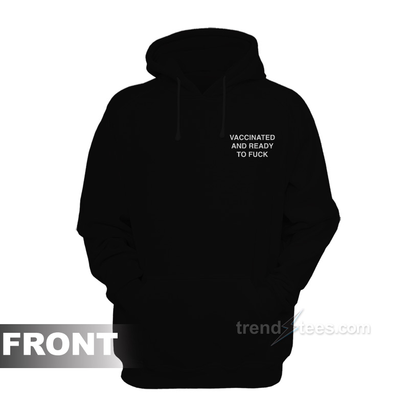Vaccinated And Ready To Fuck Hoodie