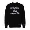 Wrestling Is Real People Are Fake Sweatshirt