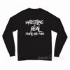 Wrestling Is Real People Are Fake Long Sleeve Shirt