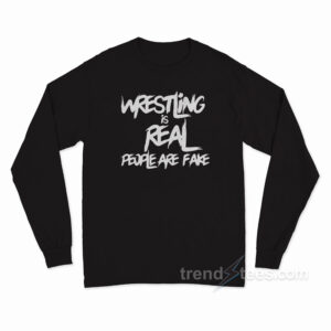 Wrestling Is Real People Are Fake Long Sleeve Shirt