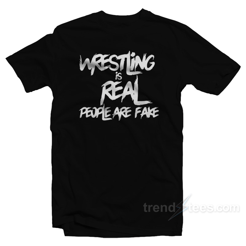 Wrestling Is Real People Are Fake T-Shirt