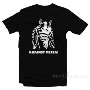 Against Meesa! T-Shirt