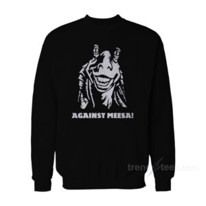 Against Meesa! Sweatshirt