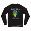 Don't Be A Salty Bitch Long Sleeve Shirt