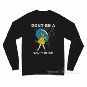 Don't Be A Salty Bitch Long Sleeve Shirt