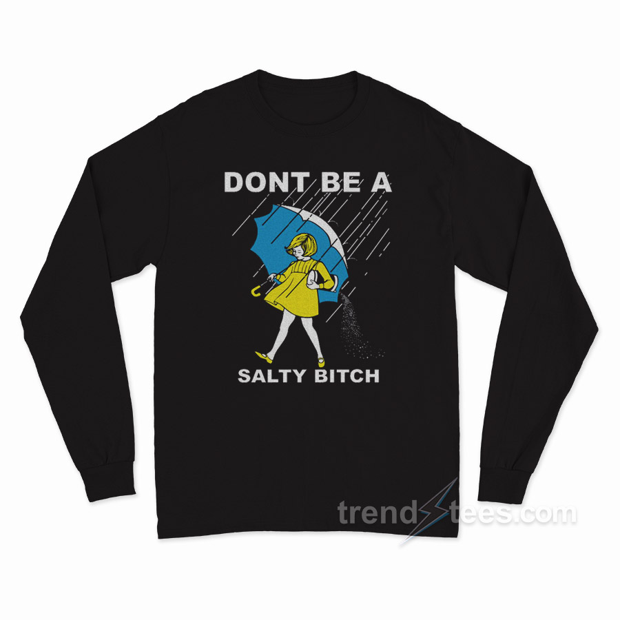 Don't Be A Salty Bitch Long Sleeve Shirt