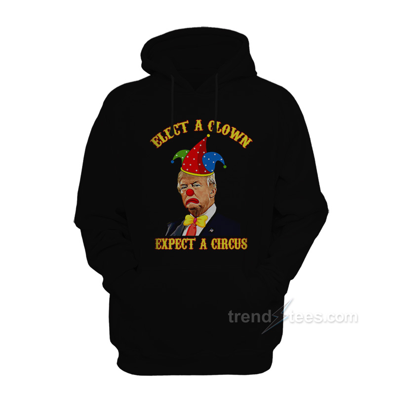 Elect a Clown Expect a Circus Funny Anti-Trump Hoodie