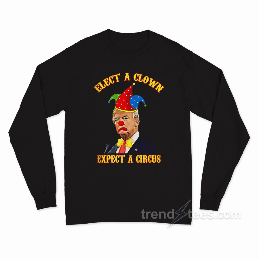 Elect a Clown Expect a Circus Funny Anti Trump Long Sleeve Shirt