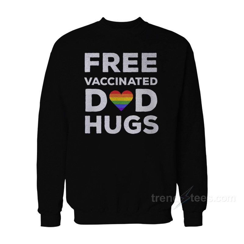 Free Vaccinated Dad Hugs Sweatshirt