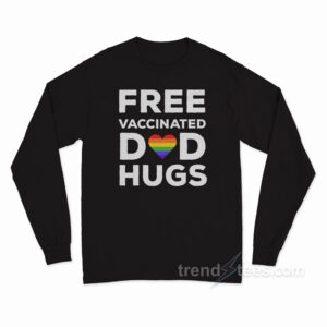 Free Vaccinated Dad Hugs Long Sleeve Shirt