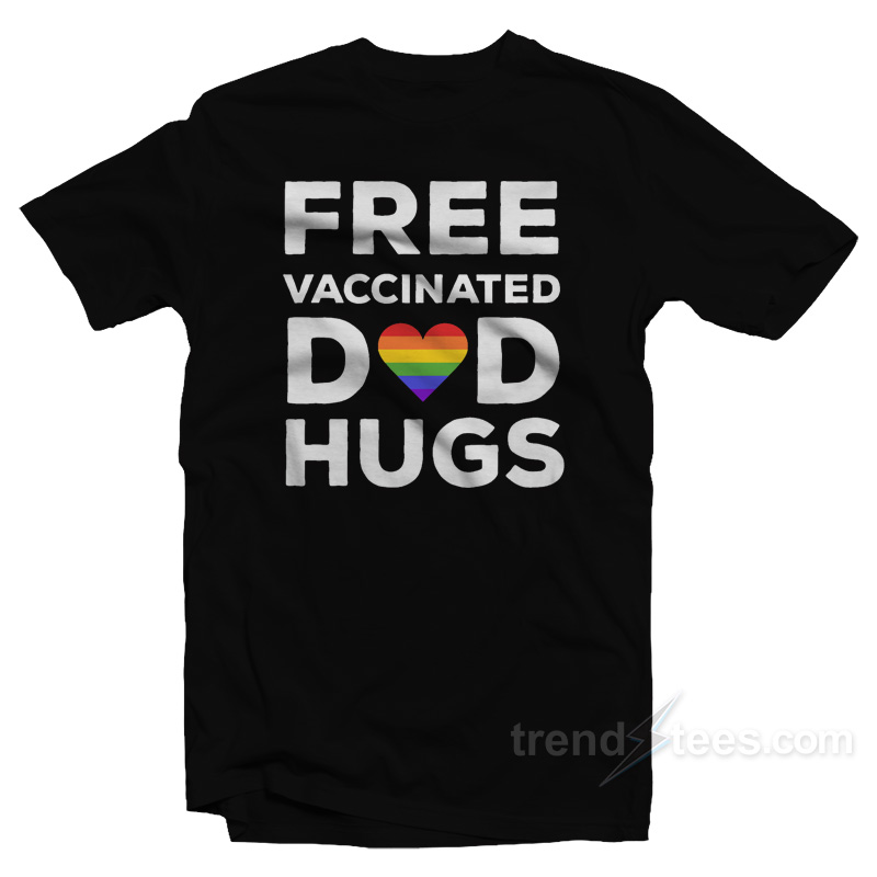 Free Vaccinated Dad Hugs T-Shirt