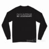 Fuck Average Be Lagendary Long Sleeve Shirt
