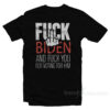 Fuck Biden And Fuck You For Voting Him T-Shirt