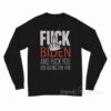 Fuck Biden And Fuck You For Voting Him Long Sleeve Shirt