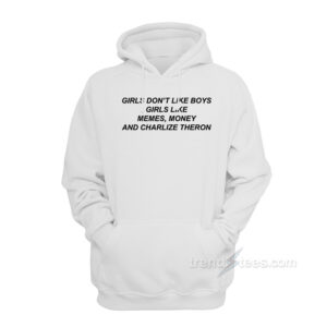 Girls Don't Like Boys Like Meme Money And Charlize Theron Hoodie