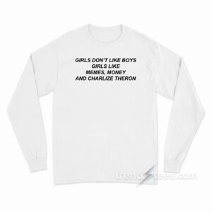 Girls Don't Like Boys Like Meme Money And Charlize Theron Long Sleeve Shirt