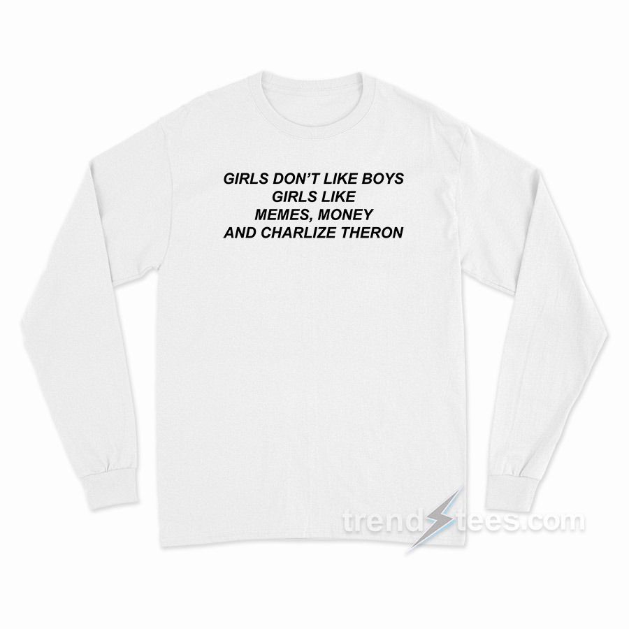 Girls Don't Like Boys Like Meme Money And Charlize Theron Long Sleeve Shirt