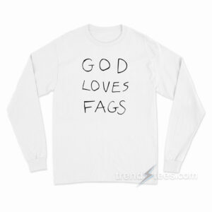 God Loves Fags Long Sleeve Shirt