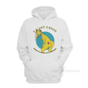 I Don't Drink When I'm Drunk I'm A Problem Hoodie