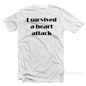 I Survived A Heart Attack T-Shirt
